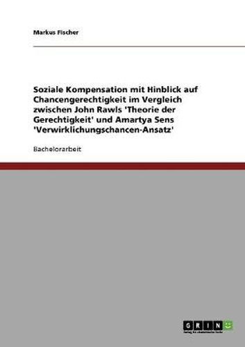 Cover image for Soziale Kompensation mit Hinblick auf Chancengerechtigkeit im Vergleich zwischen John Rawls 'Theorie der Gerechtigkeit' und Amartya Sens 'Verwirklichungschancen-Ansatz