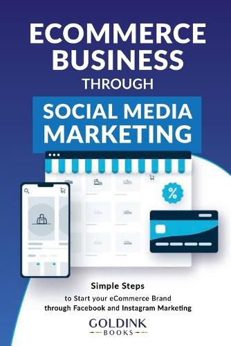 Cover image for E-Commerce Business through Social Media Marketing: Simple Steps to Start your E-Commerce Brand/Company through Facebook and Instagram Marketing