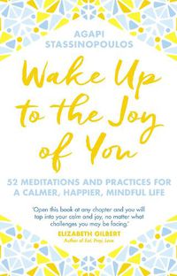 Cover image for Wake Up To The Joy Of You: 52 Meditations And Practices For A Calmer, Happier, Mindful Life