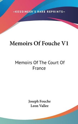 Memoirs of Fouche V1: Memoirs of the Court of France