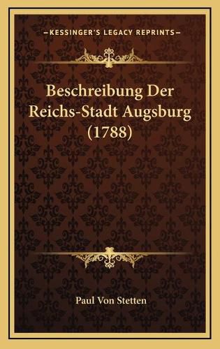 Cover image for Beschreibung Der Reichs-Stadt Augsburg (1788)