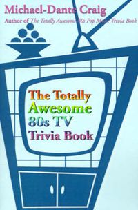 Cover image for The Totally Awesome 80s TV Trivia Book