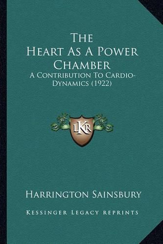 Cover image for The Heart as a Power Chamber: A Contribution to Cardio-Dynamics (1922)