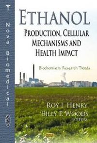 Cover image for Ethanol: Production, Cellular Mechanisms & Health Impact