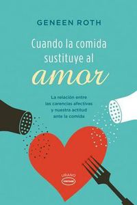 Cover image for Cuando la Comida Sustituye al Amor: La Relacion Entre las Carencias Afectivas y Nuestra Actitud Ante la Comida