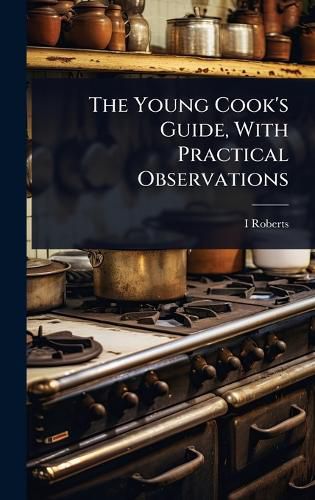 Cover image for The Young Cook's Guide, With Practical Observations