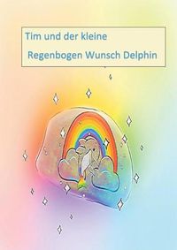 Cover image for Tim und der kleine Regenbogen Wunsch Delphin