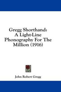 Cover image for Gregg Shorthand: A Light-Line Phonography for the Million (1916)