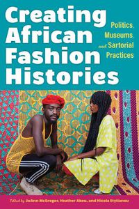 Cover image for Creating African Fashion Histories: Politics, Museums, and Sartorial Practices