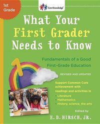 Cover image for What Your First Grader Needs to Know (Revised and Updated): Fundamentals of a Good First-Grade Education
