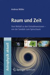 Cover image for Raum und Zeit: Vom Weltall zu den Extradimensionen - von der Sanduhr zum Spinschaum