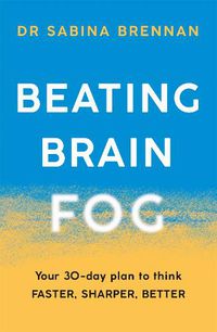 Cover image for Beating Brain Fog: Your 30-Day Plan to Think Faster, Sharper, Better