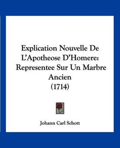 Cover image for Explication Nouvelle de L'Apotheose D'Homere: Representee Sur Un Marbre Ancien (1714)