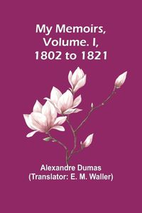 Cover image for My Memoirs, Volume. I, 1802 to 1821