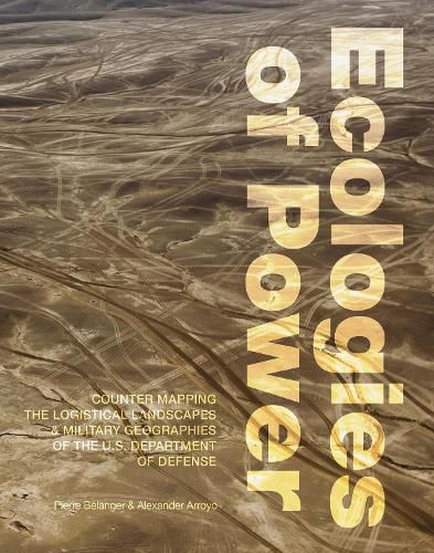 Cover image for Ecologies of Power: Countermapping the Logistical Landscapes and Military Geographies of the U.S. Department of Defense