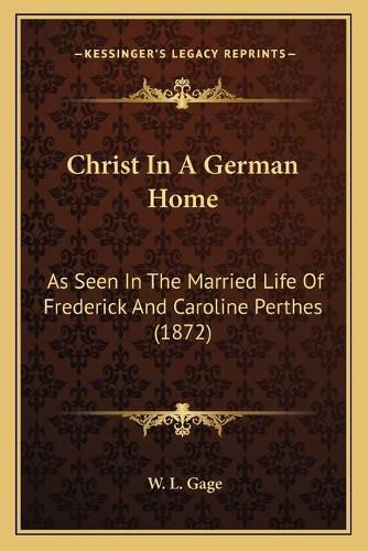 Cover image for Christ in a German Home: As Seen in the Married Life of Frederick and Caroline Perthes (1872)