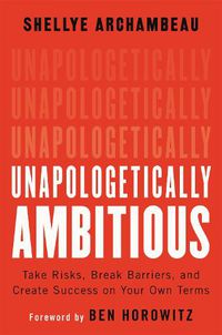 Cover image for Unapologetically Ambitious: Take Risks, Break Barriers, and Create Success on Your Own Terms