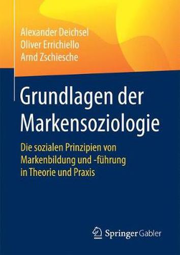 Grundlagen Der Markensoziologie: Die Sozialen Prinzipien Von Markenbildung Und -Fuhrung in Theorie Und Praxis