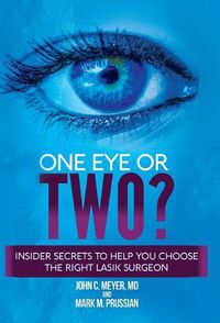 Cover image for One Eye or Two?: Insider Secrets to Help You Choose the Right LASIK Surgeon