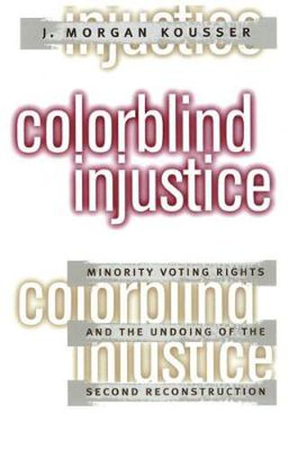 Cover image for Colorblind Injustice: Minority Voting Rights and the Undoing of the Second Reconstruction