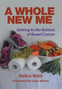 Cover image for A Whole New Me: Getting to the Bottom of Bowel Cancer