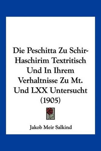 Cover image for Die Peschitta Zu Schir-Haschirim Textritisch Und in Ihrem Verhaltnisse Zu Mt. Und LXX Untersucht (1905)