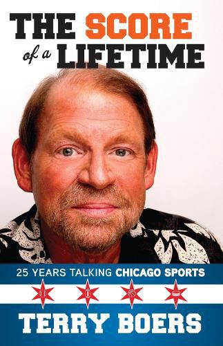 Cover image for The Score of a Lifetime: 25 Years Talking Chicago Sports