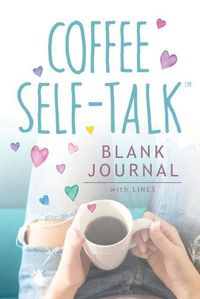 Cover image for Coffee Self-Talk Blank Journal: (Softcover Blank Lined Journal 180 Pages)