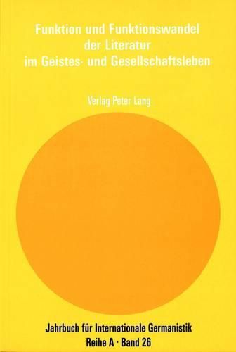 Cover image for Funktion Und Funktionswandel Der Literatur Im Geistes- Und Gesellschaftsleben: Akten Des Internationalen Symposiums Saarbruecken 1987. Armand Nivelle Zum 65. Geburtstag