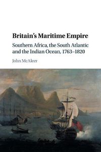 Cover image for Britain's Maritime Empire: Southern Africa, the South Atlantic and the Indian Ocean, 1763-1820