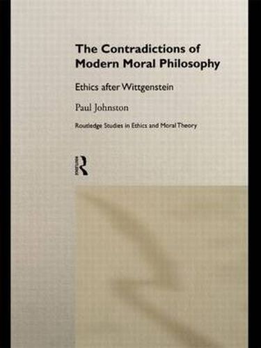 The Contradictions of Modern Moral Philosophy: Ethics after Wittgenstein