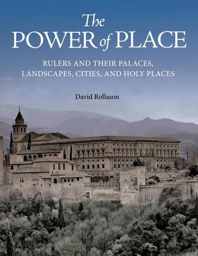 Cover image for The Power of Place: Rulers and Their Palaces, Landscapes, Cities, and Holy Places