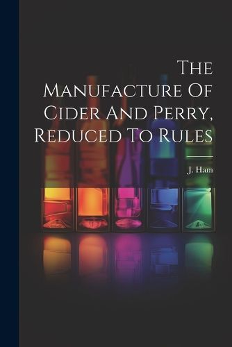 Cover image for The Manufacture Of Cider And Perry, Reduced To Rules