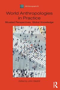 Cover image for World Anthropologies in Practice: Situated Perspectives, Global Knowledge