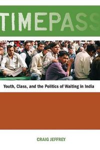 Cover image for Timepass: Youth, Class, and the Politics of Waiting in India