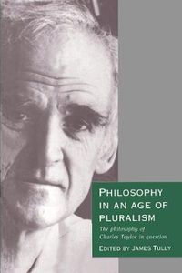 Cover image for Philosophy in an Age of Pluralism: The Philosophy of Charles Taylor in Question
