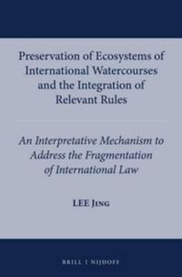 Cover image for Preservation of Ecosystems of International Watercourses and the Integration of Relevant Rules: An Interpretative Mechanism to Address the Fragmentation of International Law