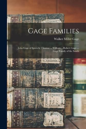Gage Families: John Gage of Ipswich; Thomas ... William ...Robert Gage ... Gage Family of the South