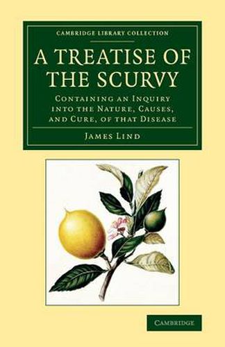 Cover image for A Treatise of the Scurvy, in Three Parts: Containing an Inquiry into the Nature, Causes, and Cure, of that Disease