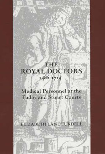 Cover image for The Royal Doctors, 1485-1714:: Medical Personnel at the Tudor and Stuart Courts