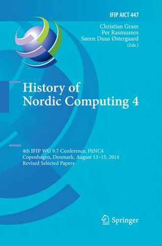 Cover image for History of Nordic Computing 4: 4th IFIP WG 9.7 Conference, HiNC 4, Copenhagen, Denmark, August 13-15, 2014, Revised Selected Papers