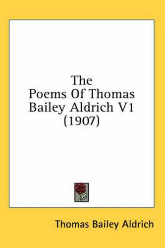 Cover image for The Poems of Thomas Bailey Aldrich V1 (1907)