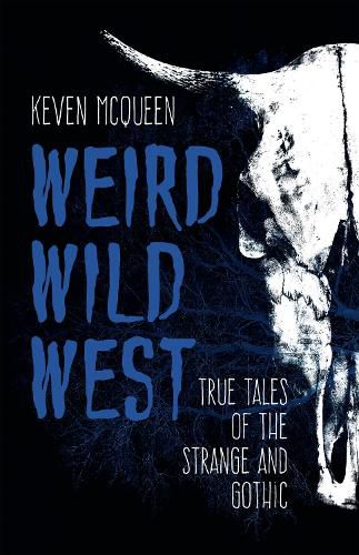 Cover image for Weird Wild West: True Tales of the Strange and Gothic