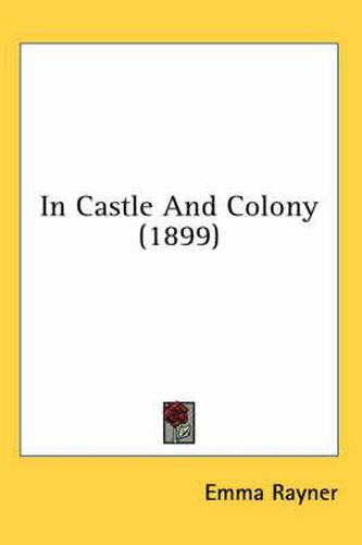 Cover image for In Castle and Colony (1899)