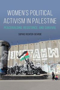 Cover image for Women's Political Activism in Palestine: Peacebuilding, Resistance, and Survival