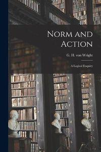 Cover image for Norm and Action: a Logical Enquiry