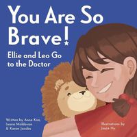 Cover image for You Are So Brave!: Ellie and Leo Go to the Doctor