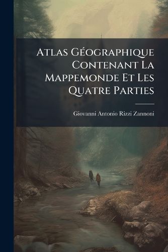 Cover image for Atlas G Ographique Contenant La Mappemonde Et Les Quatre Parties: Avec Les Diff Rents Etats D'Europe...
