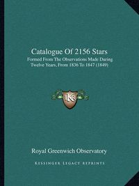 Cover image for Catalogue of 2156 Stars: Formed from the Observations Made During Twelve Years, from 1836 to 1847 (1849)