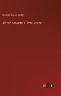 Cover image for Life and Character of Peter Cooper